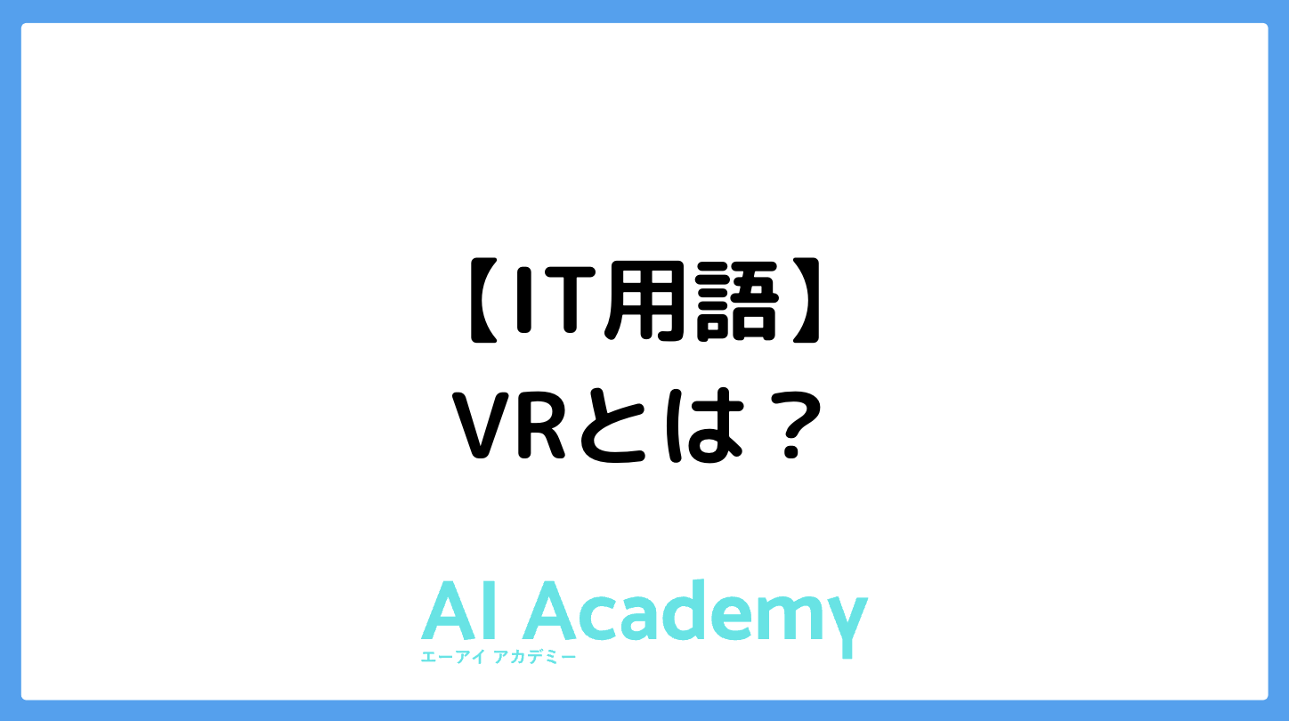 IT用語】VR（バーチャル・リアリティ）とは？ - AI Academy Media