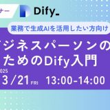 【好評につき第６弾！】業務効率化のヒントを無料で！「ビジネスパーソンのためのDify入門」ウェビナー参加受付開始のお知らせ