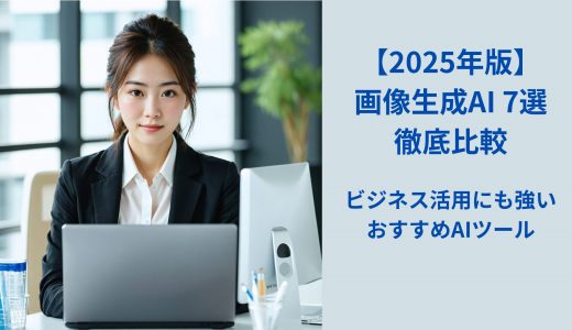 【2025年版】画像生成AI 7選 徹底比較｜ビジネス活用に最適なAIツールの選び方と使い方 