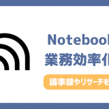 NotebookLM業務効率化の活用事例5選！議事録やリサーチを自動化