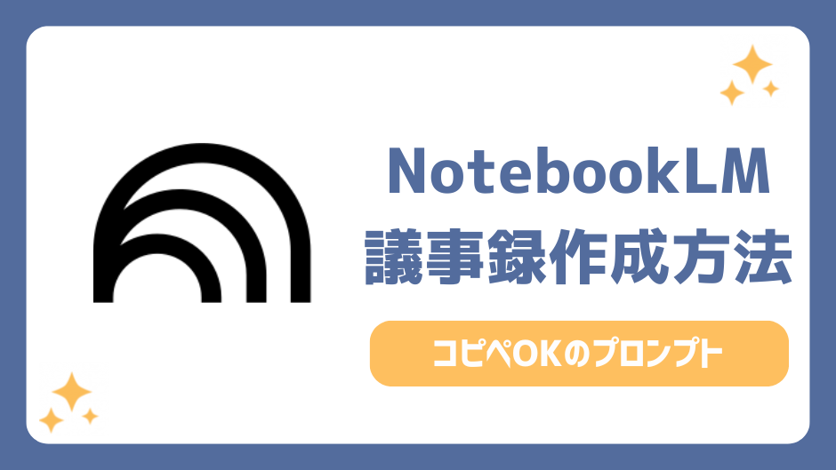 【無料】NotebookLMで議事録を作る手順！コピペで使える神プロンプト大公開